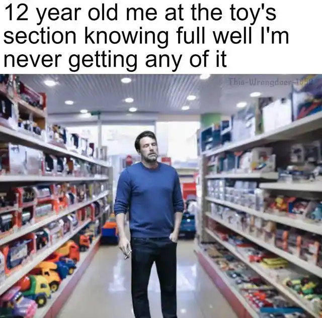 12 year old me at toy store meme sad no toys