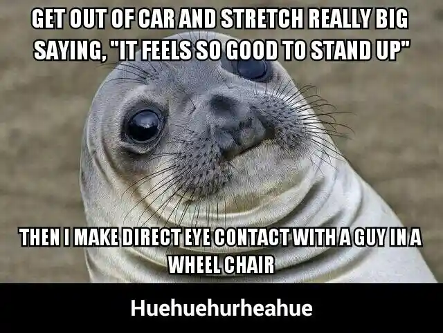 Awkward moment seal meme stretch to stand then make awkward eye contact with wheelchair guy