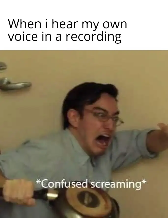 Confused screaming meme hear own voice