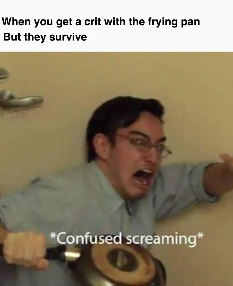 Confused screaming meme pan crit enemy survives