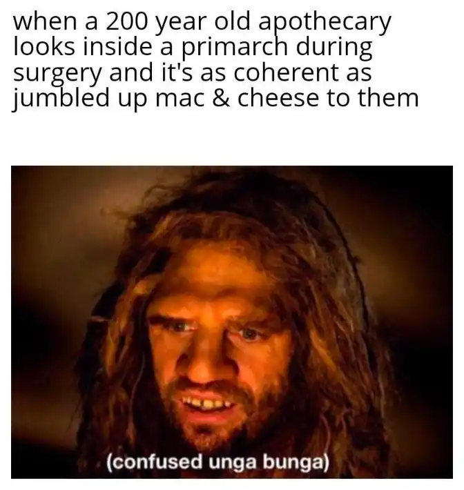 Confused unga bunga meme confused at primarch surgery