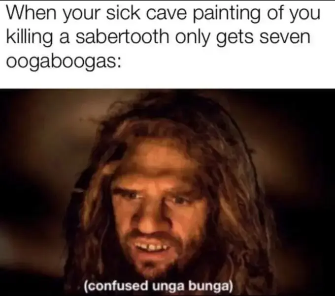 Confused unga bunga meme upset at low cave art likes