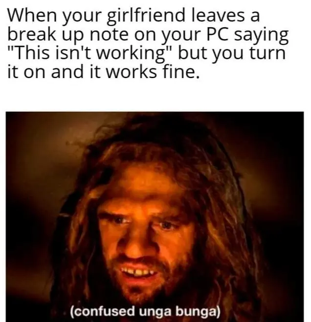 Confused unga bunga meme pc works after breakup