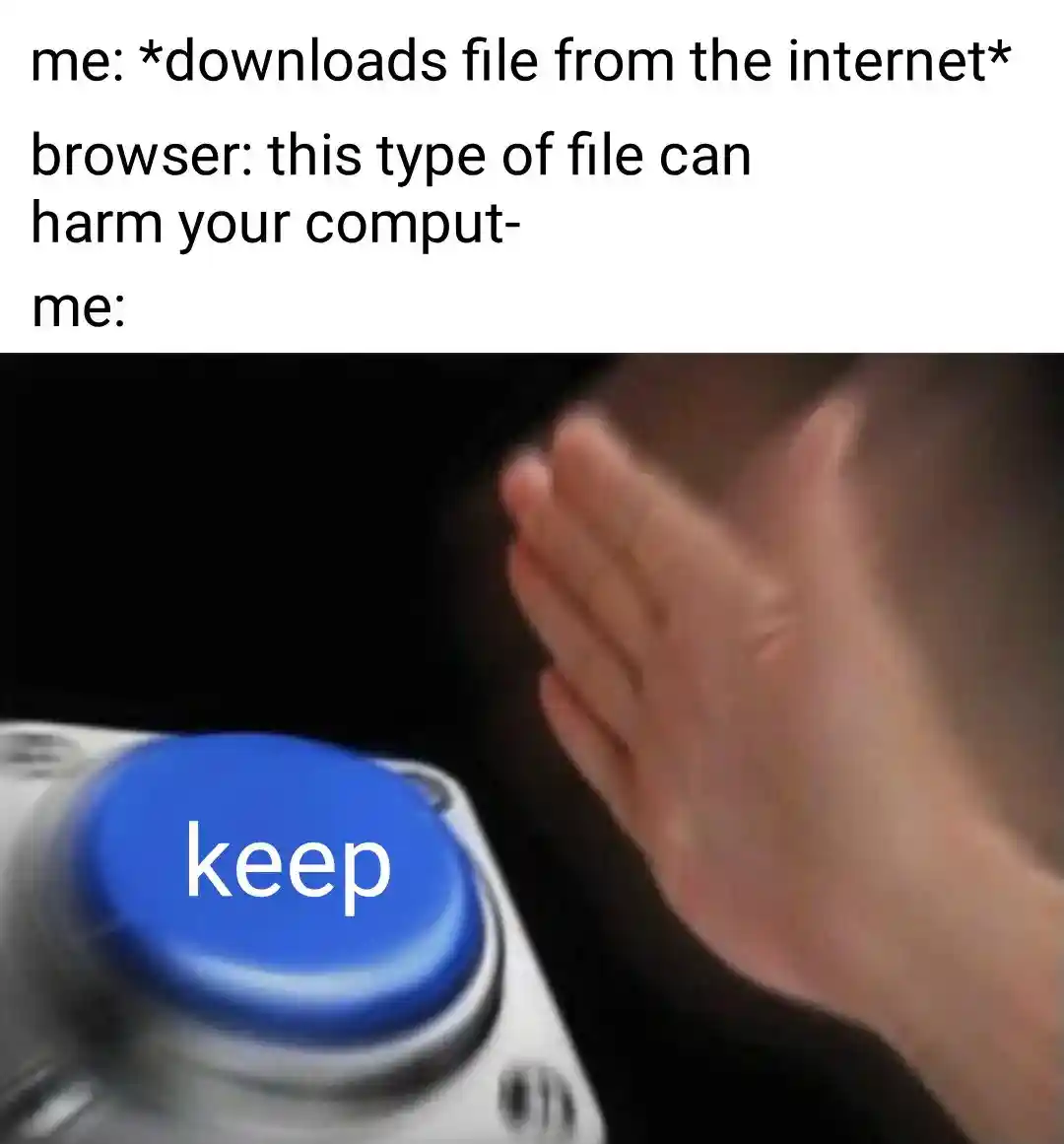 Download file meme skips browser warn to press keep