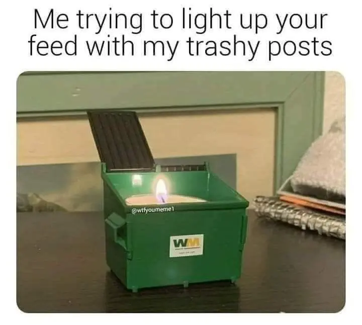 Trashy posts meme lighting up your feed