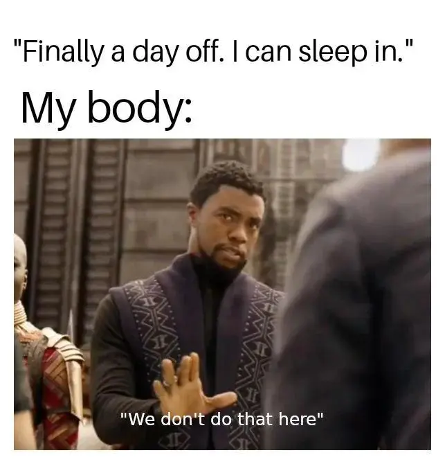Day off sleep in meme body wakes you up