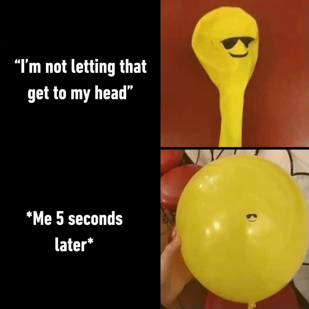 Balloon meme about things get to my head