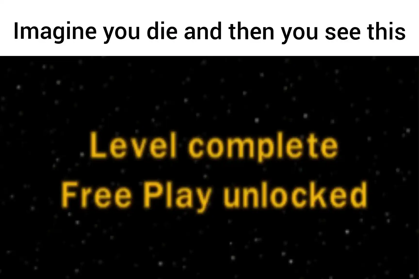 Level complete free play unlocked meme after death