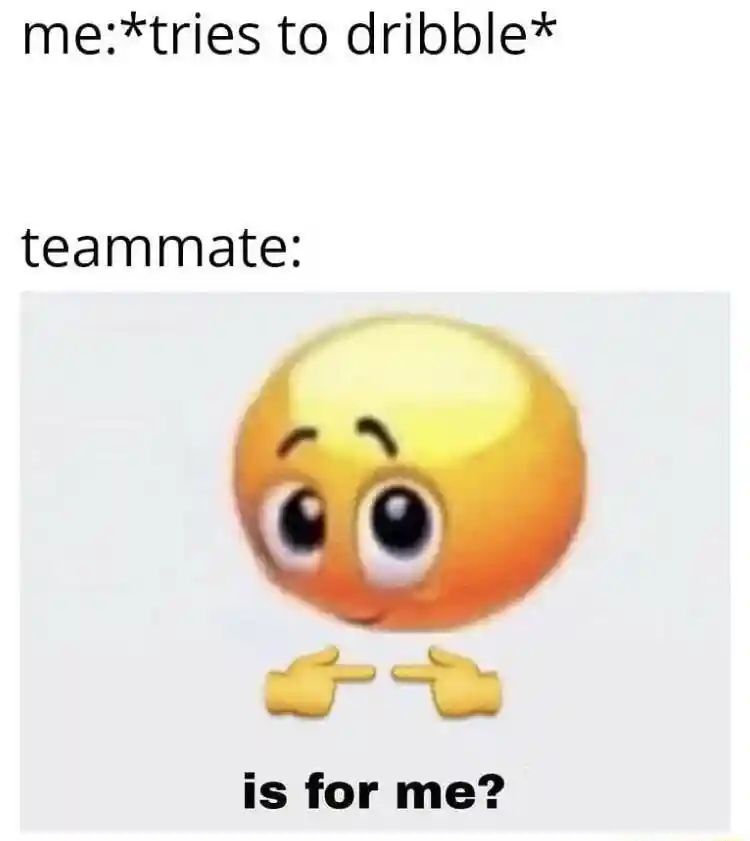 Is for me meme teammate watches dribble