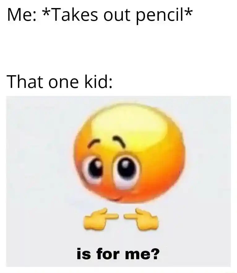 Is for me meme kid asks for your pencil