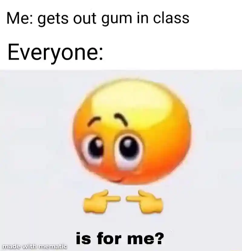 Is for me meme asking for gum in class