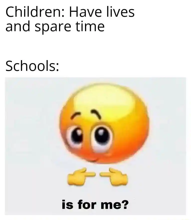 Is for me meme schools take kids free time