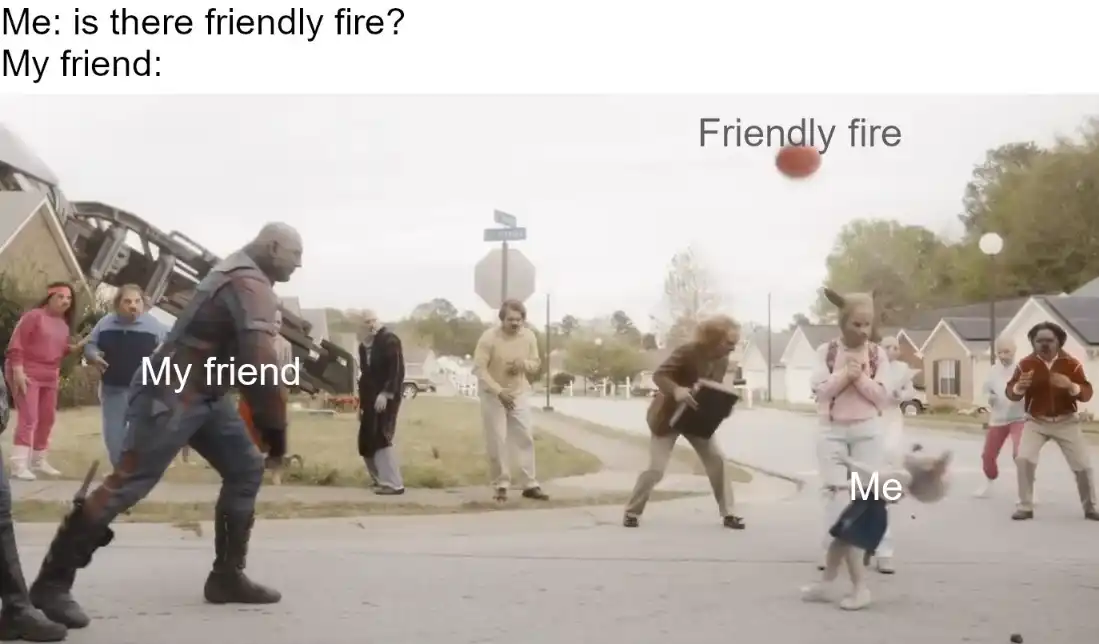 Friendly fire meme hitting you