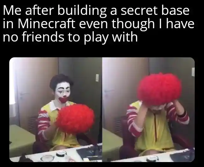 Minecraft no friends meme sad clown sobs