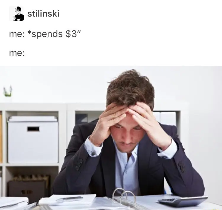 Spends  meme stressed over small cost