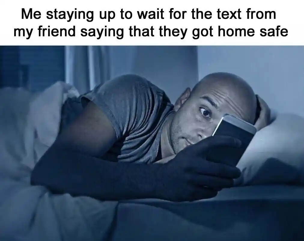 Friend safe home text meme stays up late