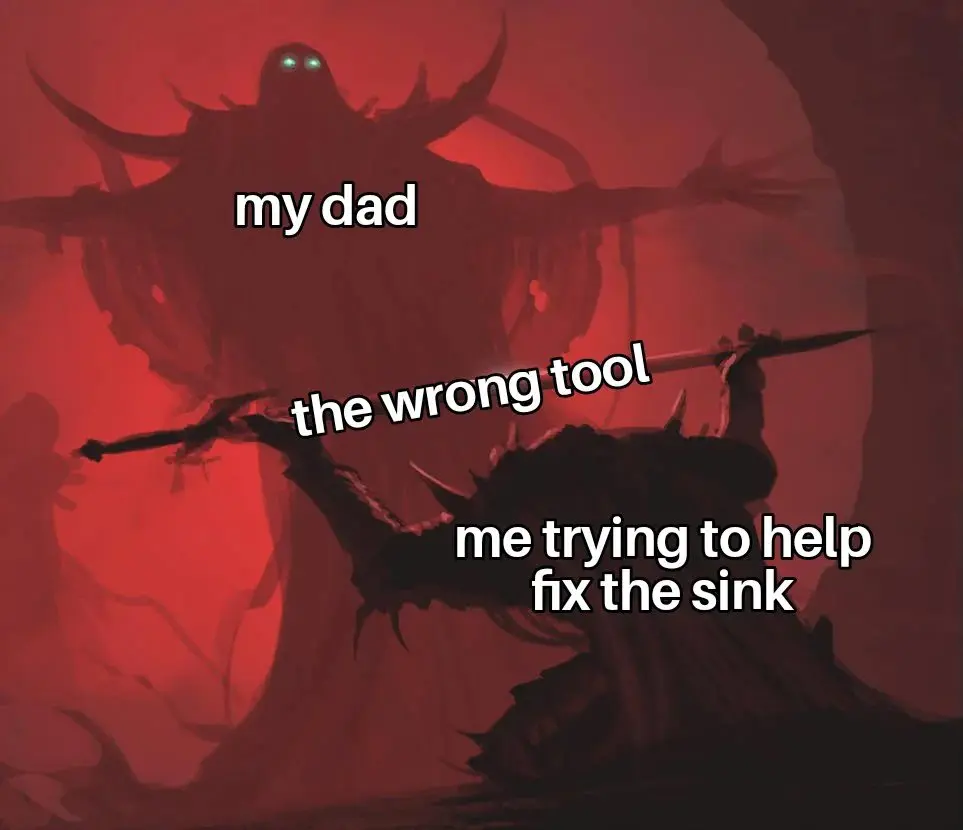 Dad wrong tool sink fix meme stops you