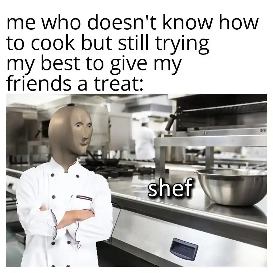 Shef meme trying to cook for friends