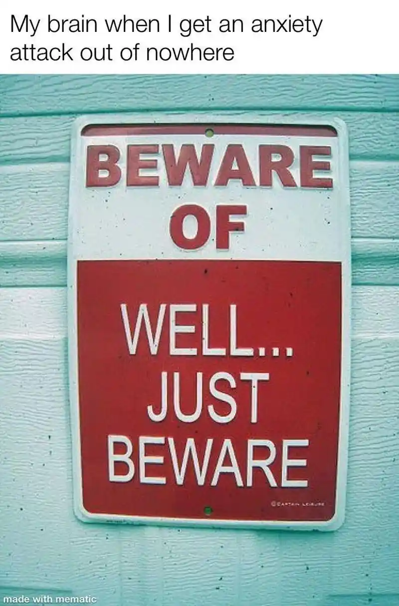 Anxiety attack meme random panic beware