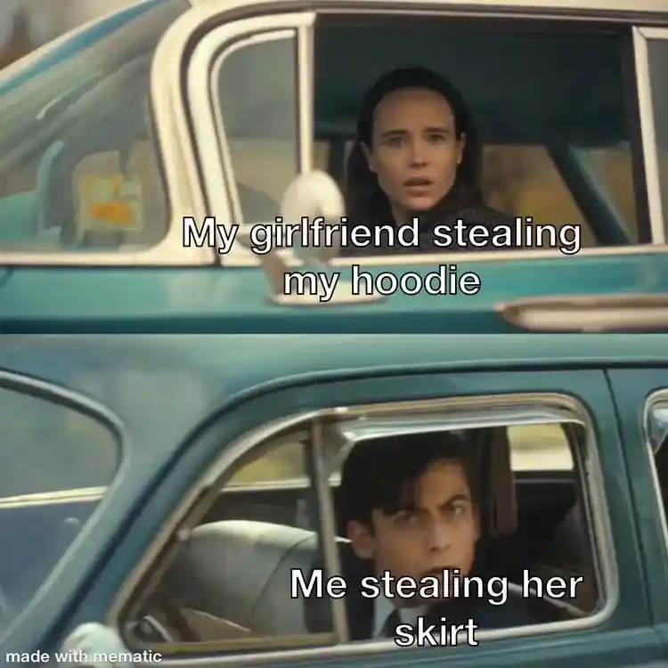 Girlfriend steals hoodie meme I steal her skirt
