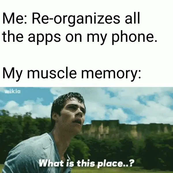 Phone app sort meme muscle memory lost
