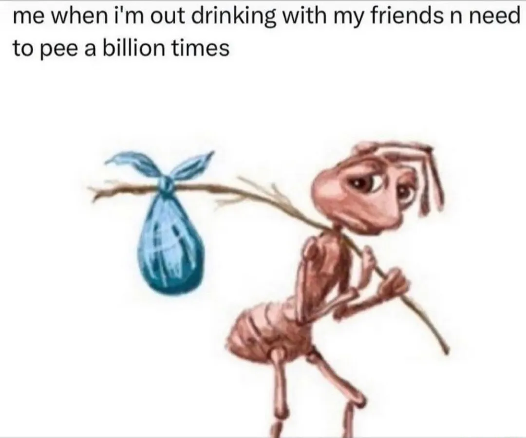 Sad ant meme going to pee after drinking