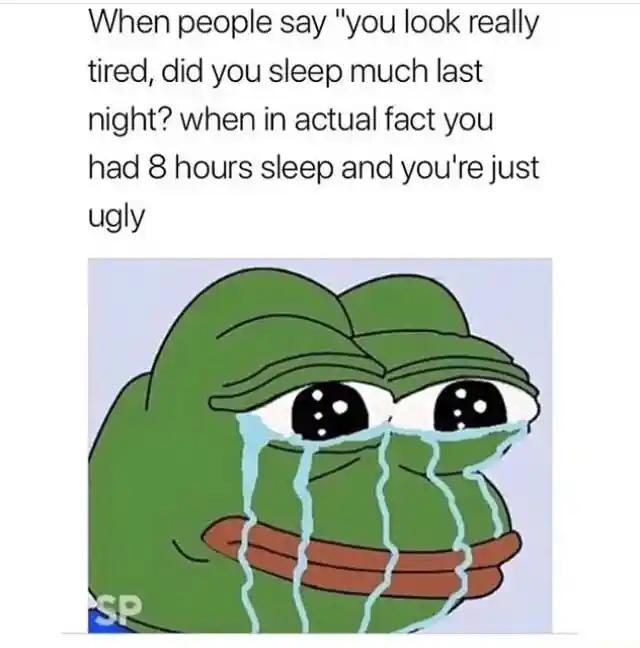Sad frog meme crying when told you look tired