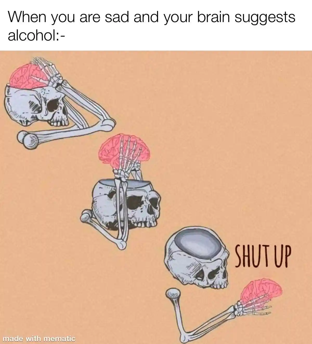 Skeleton shut up brain meme rejecting alcohol when sad