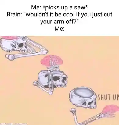Skeleton shut up brain meme holding saw