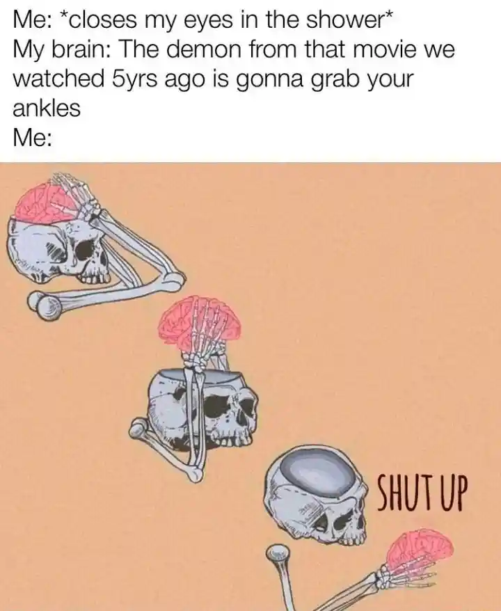 Skeleton shut up brain meme stop scary shower fear