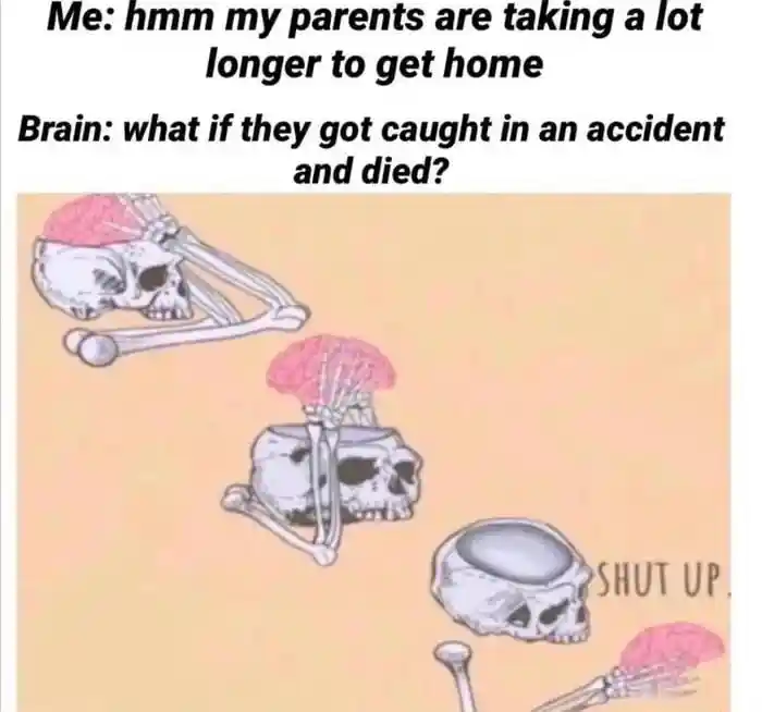 Skeleton shut up brain meme worry late parents