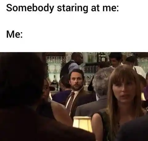 Somebody staring at me meme stare back