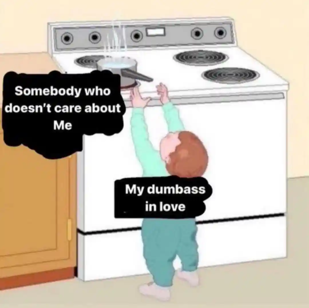 Unrequited love meme grabbing hot stove