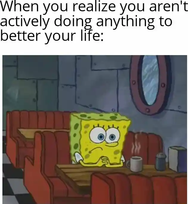 Spongebob waiting meme realizing not improving your life