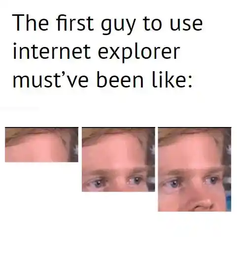 Internet explorer user meme slow face reveal