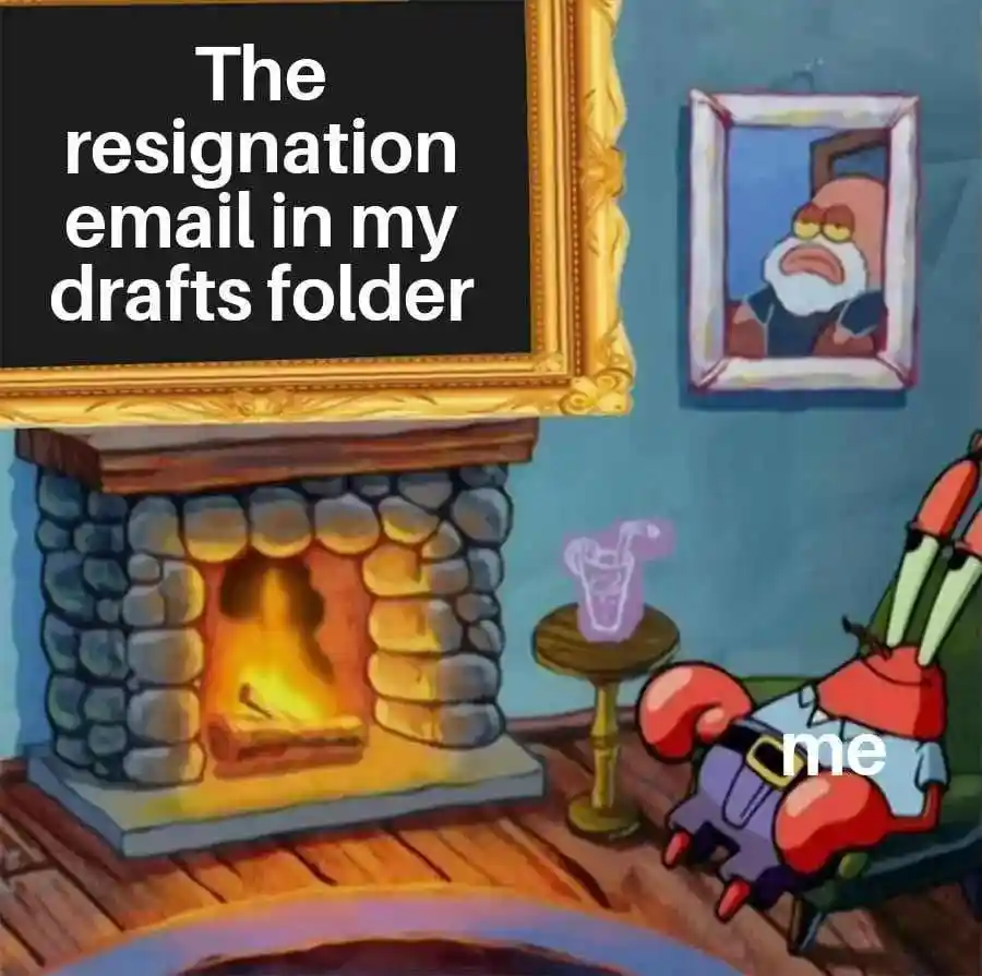 Resignation draft email meme me chilling