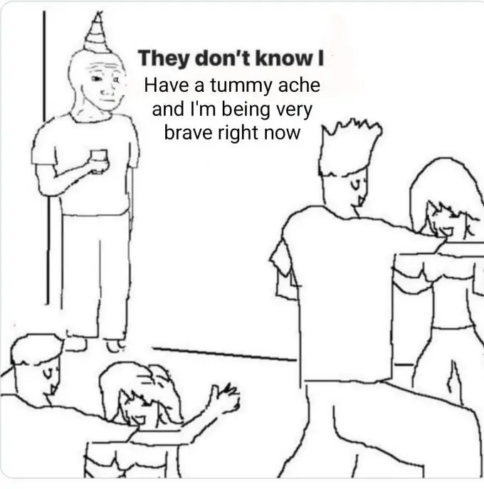 They don't know meme hide tummy ache stay brave