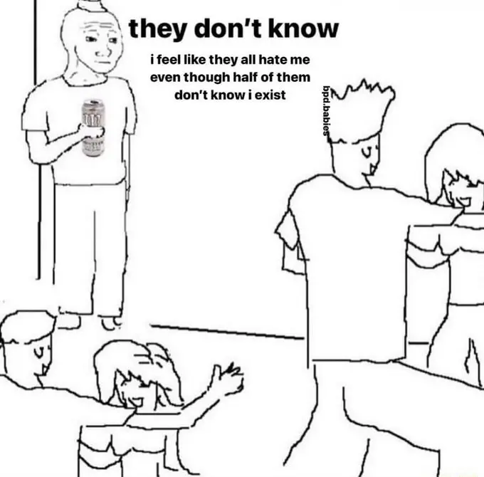 They don't know meme feel people hate me