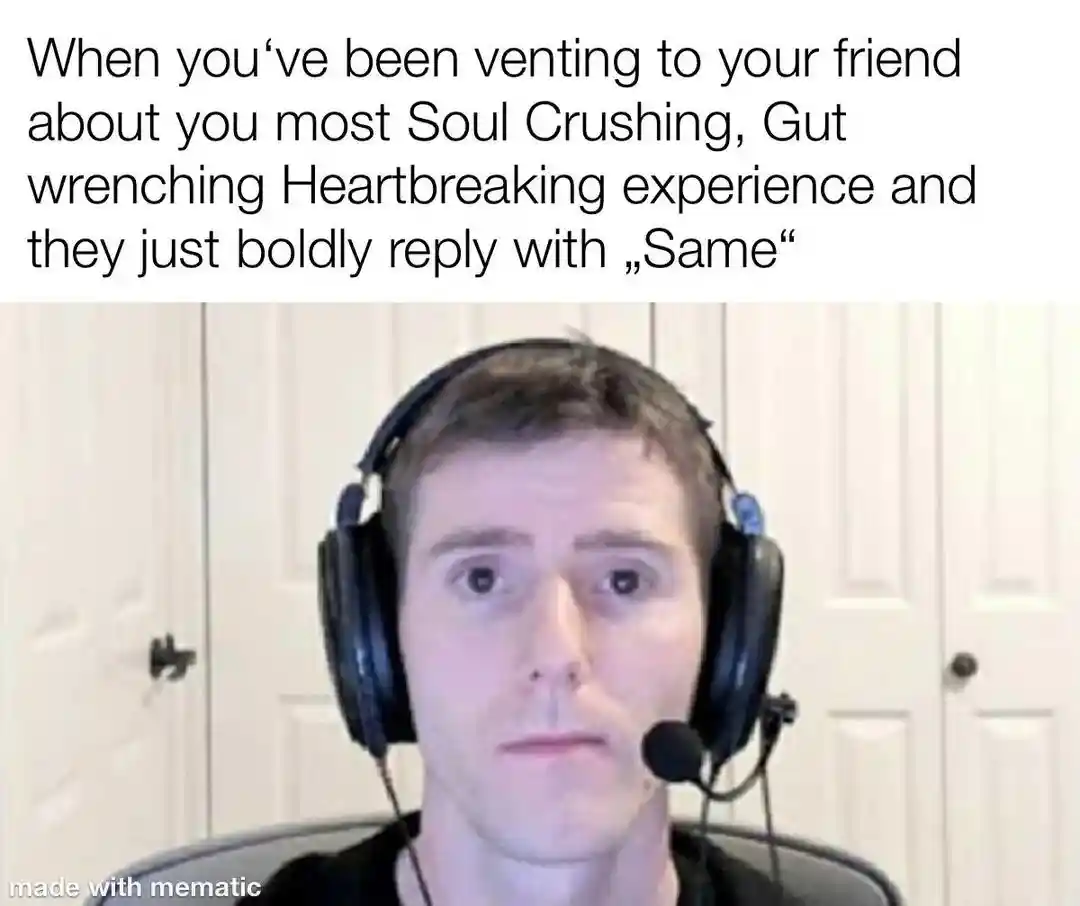 Venting to friend meme same reply dazed