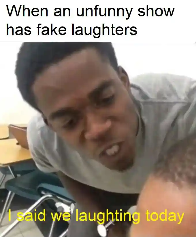 Unfunny show fake laughters meme demanding real laugh today