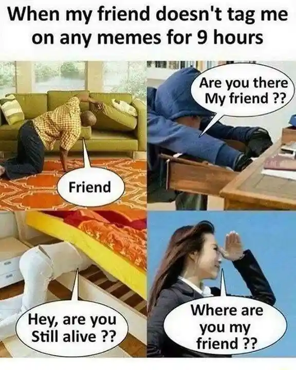 Friend not tagging me meme looking for friend