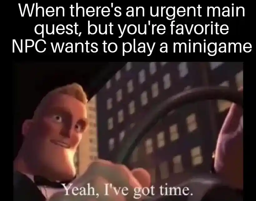 Urgent main quest npc minigame meme saying he has time