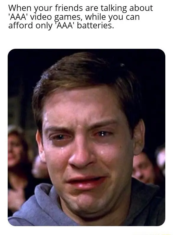 Aaa games aaa batteries meme crying sad