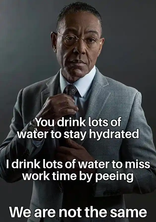 Drink water to miss work meme funny