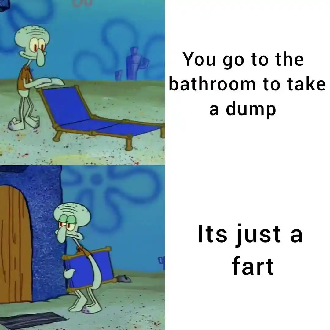 Squidward meme you go to poop but fart