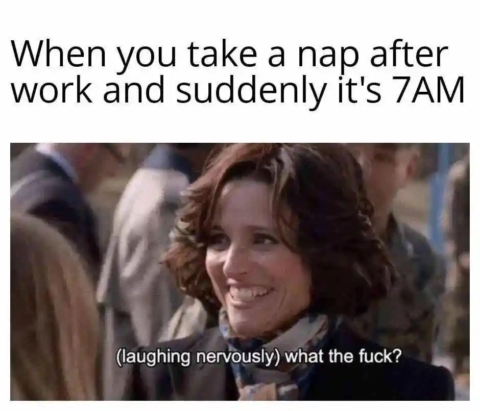 Post work nap meme waking up dazed at 7am