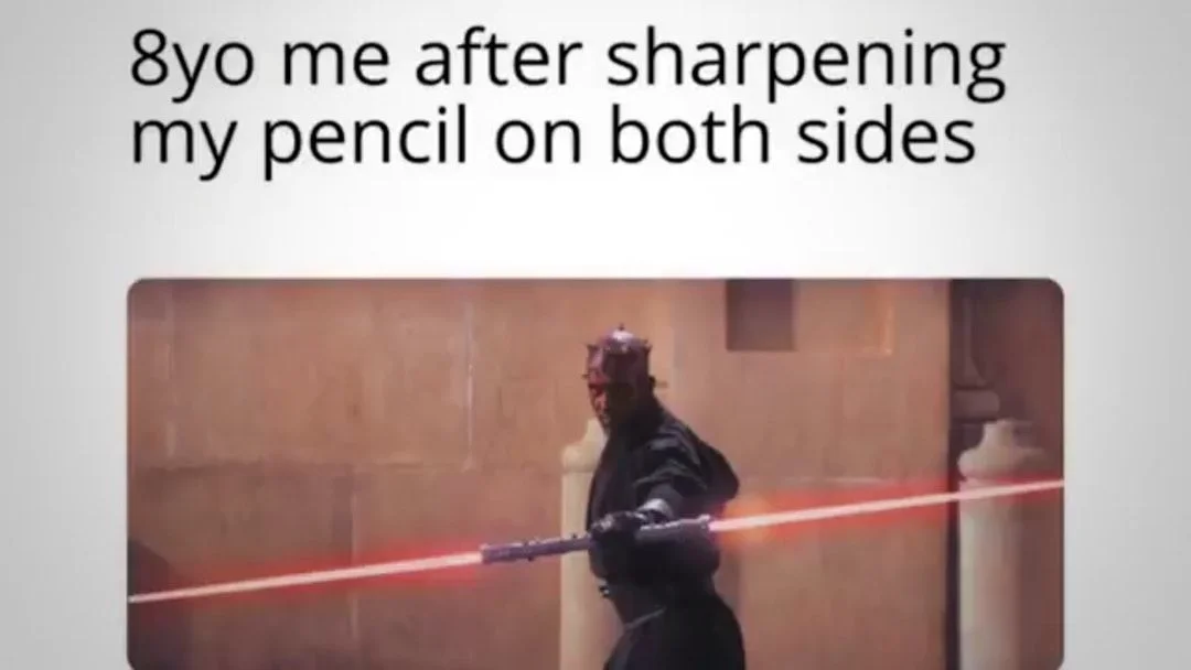 8yo me sharpening pencil on both sides meme wielding double bladed lightsaber
