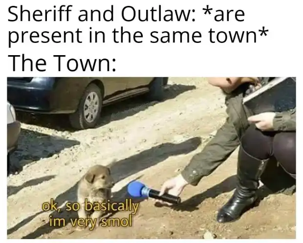 Sheriff Outlaw same town meme tiny town