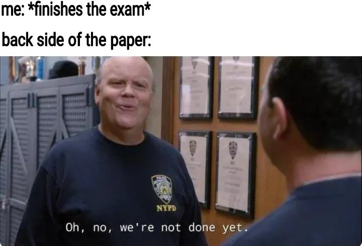 Exam back side meme says you are not done yet