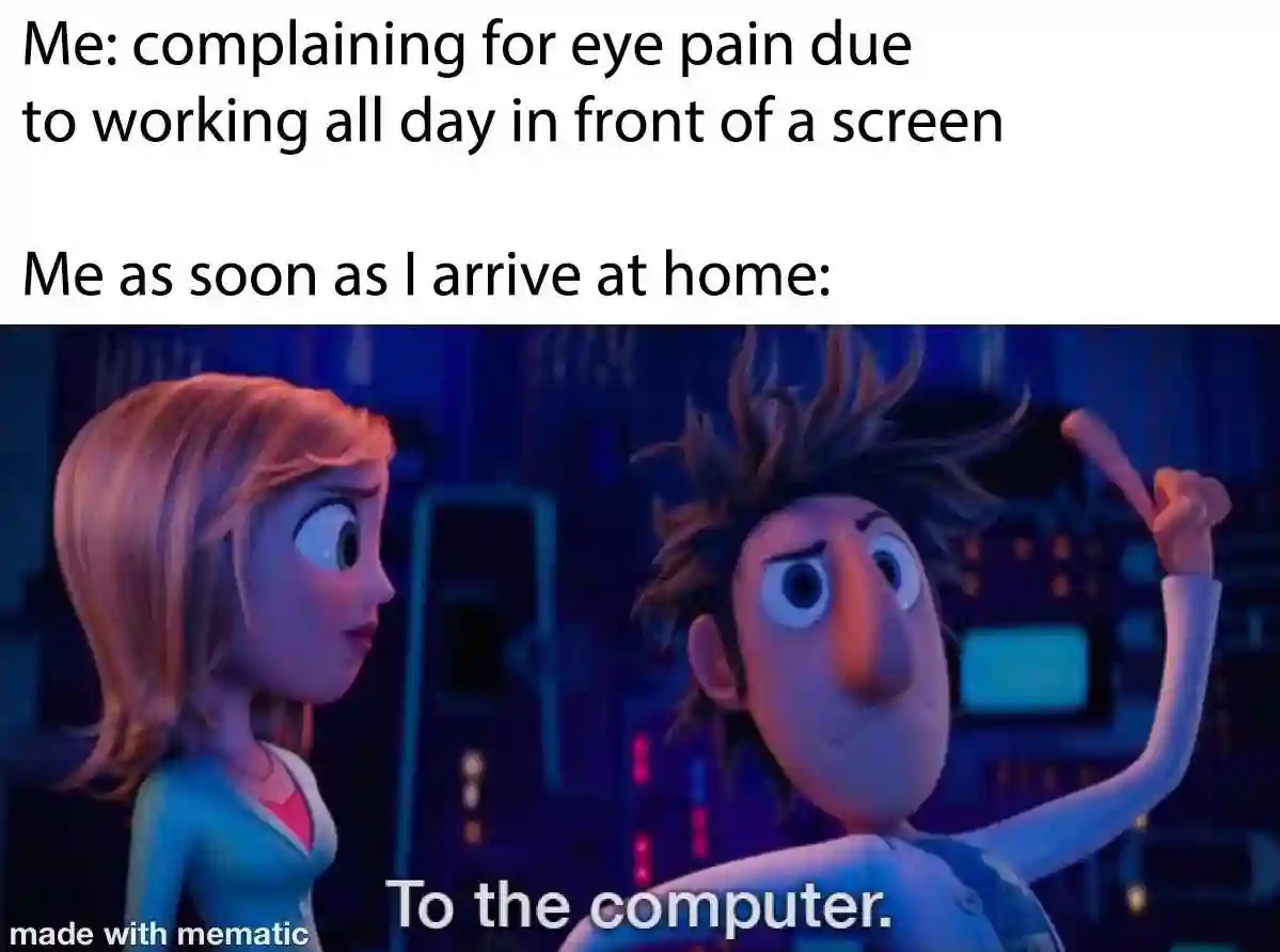 Complaining of eye pain from screen work meme pointing to the computer
